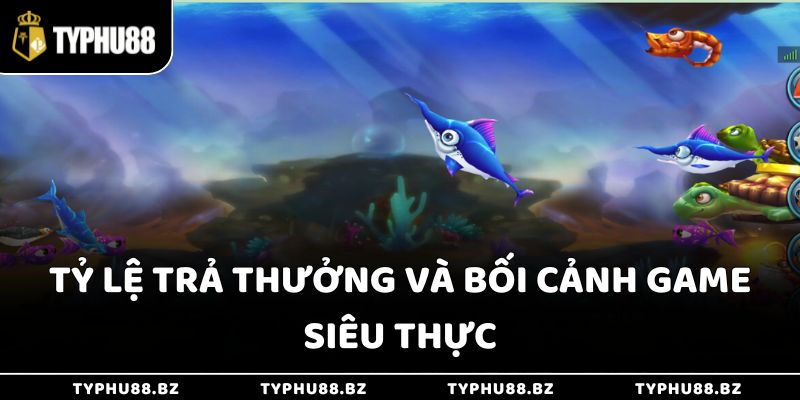 Bắn Cá Tiên - Hệ Số Nhân Tăng Dần, Chạm Mức 1000x 3 Tỷ lệ trả thưởng và bối cảnh game siêu thực